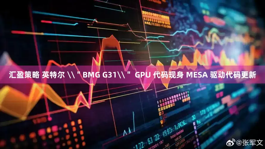 汇盈策略 英特尔 \＂BMG G31\＂ GPU 代码现身 MESA 驱动代码更新